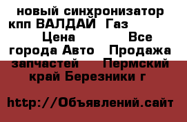  новый синхронизатор кпп ВАЛДАЙ, Газ 3308,3309 › Цена ­ 6 500 - Все города Авто » Продажа запчастей   . Пермский край,Березники г.